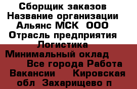 Сборщик заказов › Название организации ­ Альянс-МСК, ООО › Отрасль предприятия ­ Логистика › Минимальный оклад ­ 25 000 - Все города Работа » Вакансии   . Кировская обл.,Захарищево п.